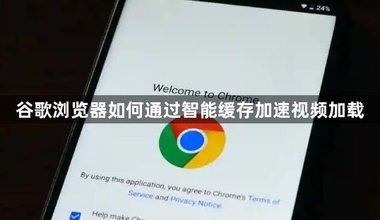 谷歌浏览器如何通过智能缓存加速视频加载1