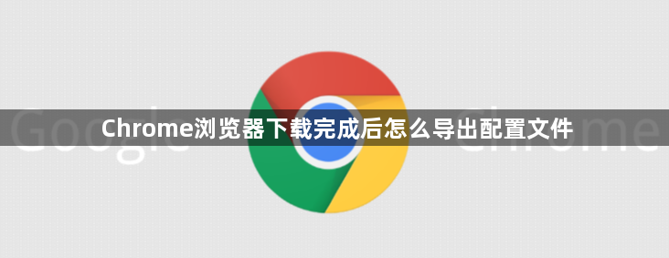 Chrome浏览器下载完成后怎么导出配置文件1