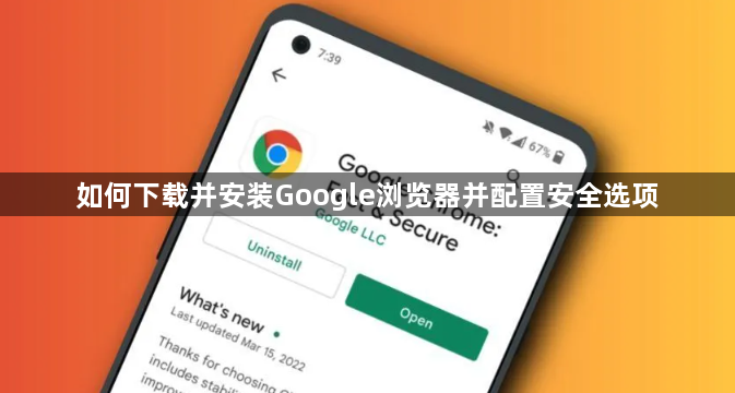 如何下载并安装Google浏览器并配置安全选项1