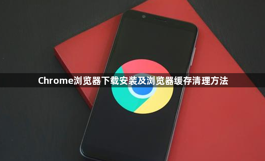 Chrome浏览器下载安装及浏览器缓存清理方法1