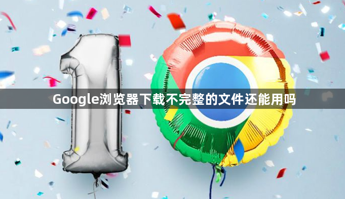Google浏览器下载不完整的文件还能用吗1