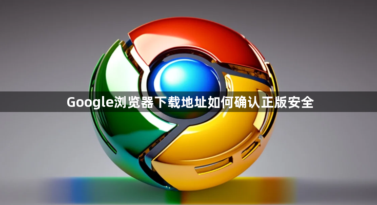 Google浏览器下载地址如何确认正版安全1