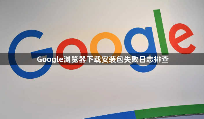 Google浏览器下载安装包失败日志排查1
