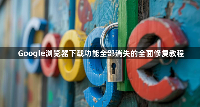 Google浏览器下载功能全部消失的全面修复教程1