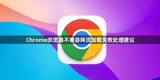 Chrome浏览器不兼容网页加载失败处理建议1