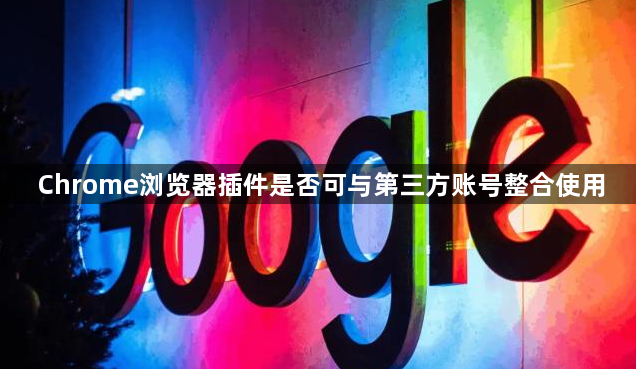 Chrome浏览器插件是否可与第三方账号整合使用1