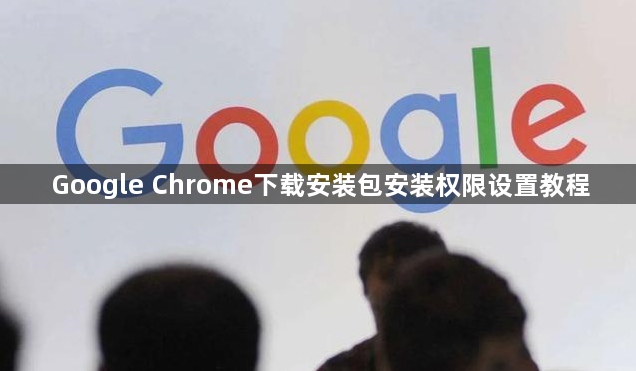 Google Chrome下载安装包安装权限设置教程1