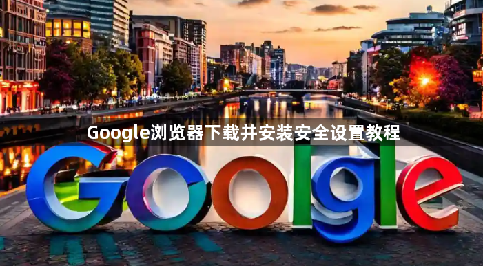 Google浏览器下载并安装安全设置教程1