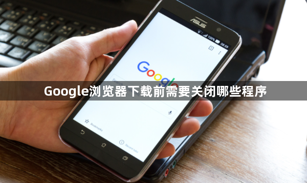 Google浏览器下载前需要关闭哪些程序1