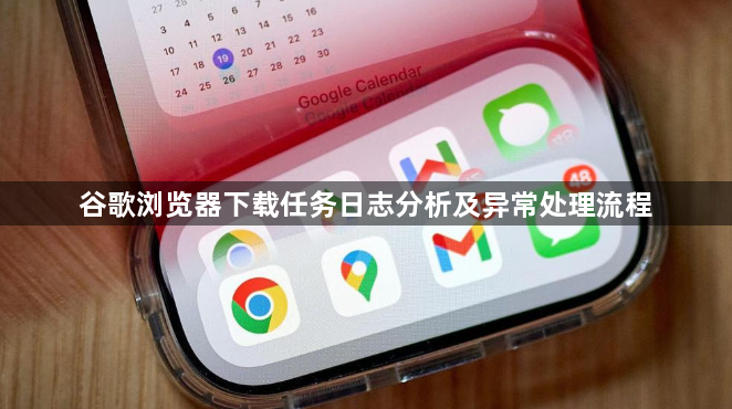 谷歌浏览器下载任务日志分析及异常处理流程1