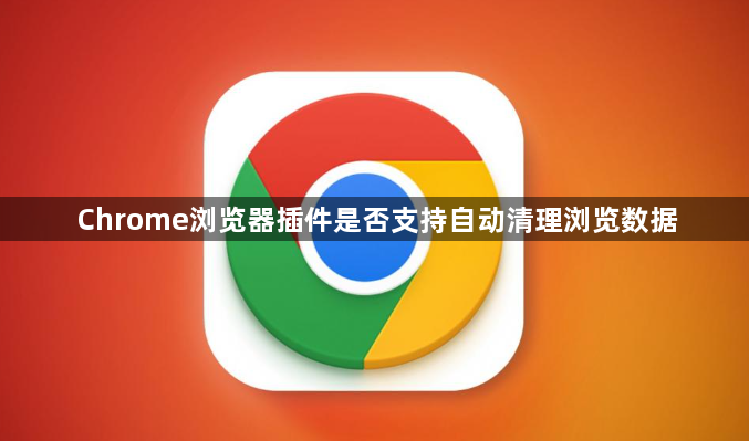 Chrome浏览器插件是否支持自动清理浏览数据1