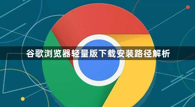 谷歌浏览器轻量版下载安装路径解析1