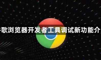 谷歌浏览器开发者工具调试新功能介绍1