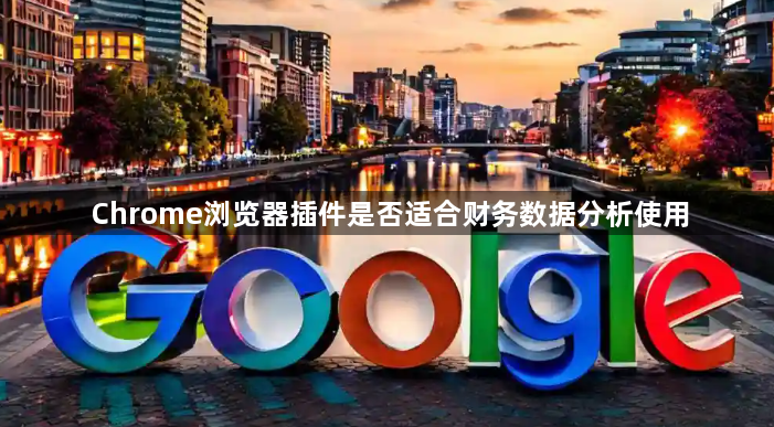 Chrome浏览器插件是否适合财务数据分析使用1
