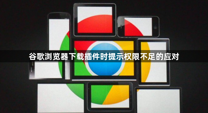 谷歌浏览器下载插件时提示权限不足的应对1