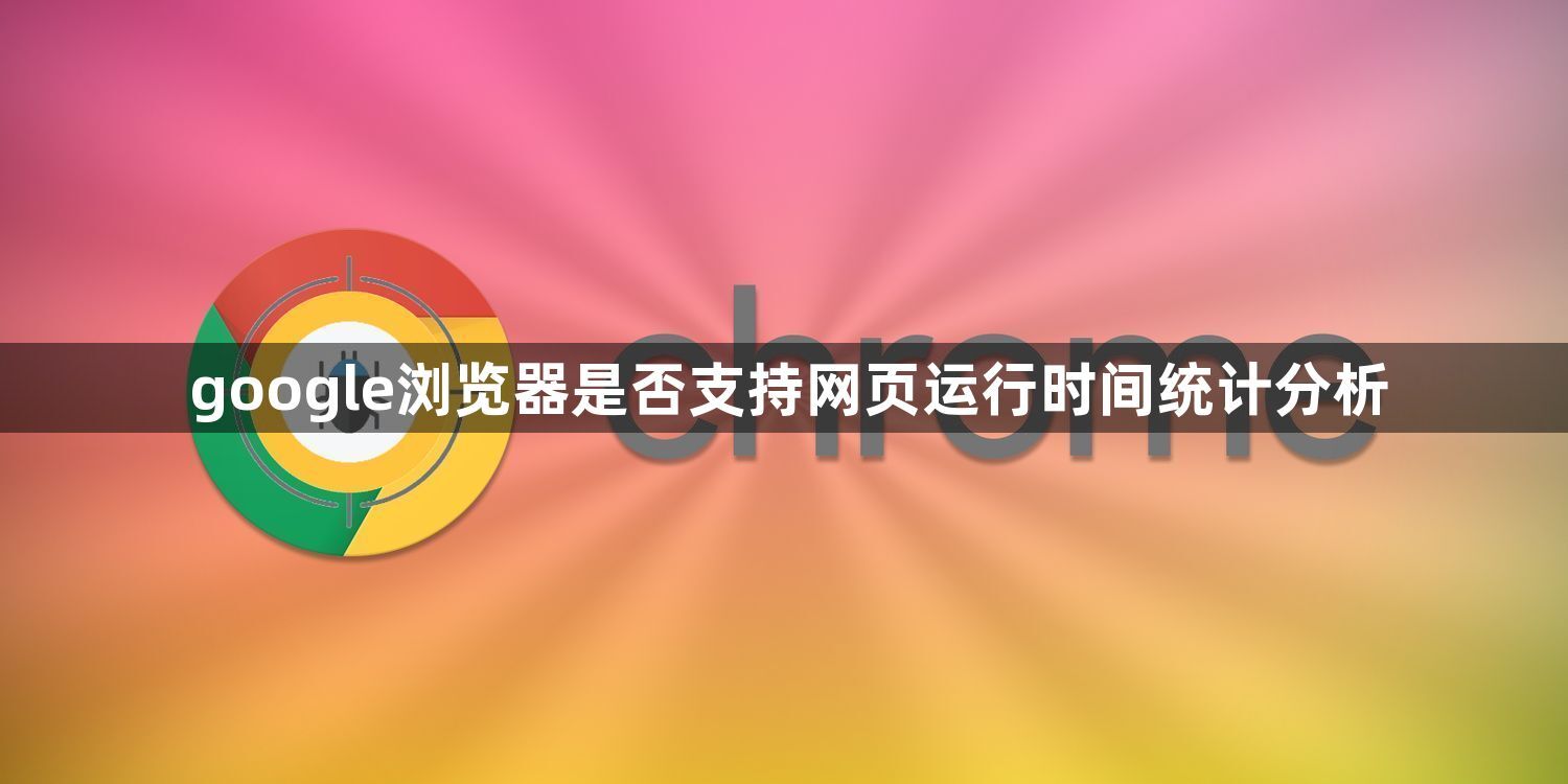 google浏览器是否支持网页运行时间统计分析1