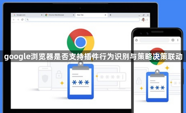google浏览器是否支持插件行为识别与策略决策联动1