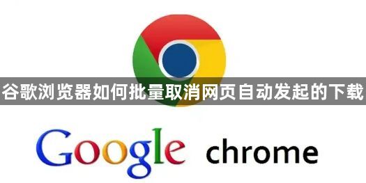 谷歌浏览器如何批量取消网页自动发起的下载1