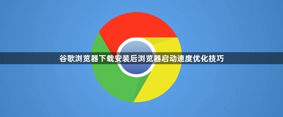 谷歌浏览器下载安装后浏览器启动速度优化技巧1