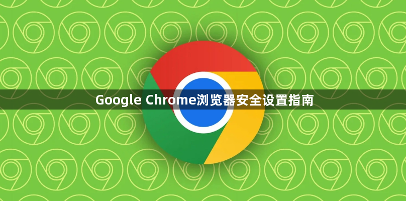 Google Chrome浏览器安全设置指南1