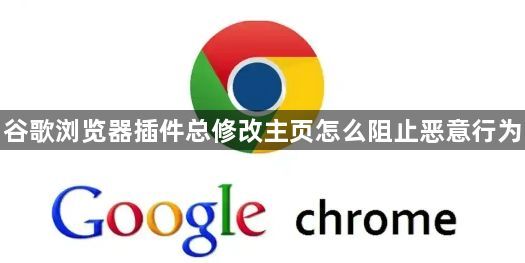 谷歌浏览器插件总修改主页怎么阻止恶意行为1