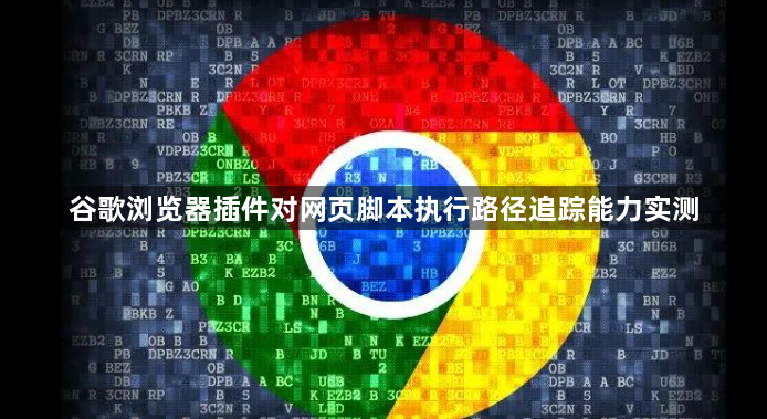 谷歌浏览器插件对网页脚本执行路径追踪能力实测1