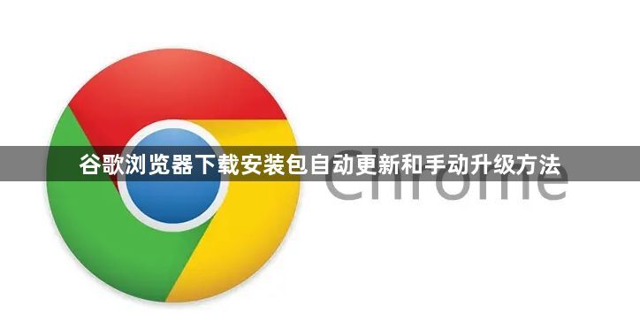 谷歌浏览器下载安装包自动更新和手动升级方法1