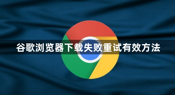 谷歌浏览器下载失败重试有效方法1