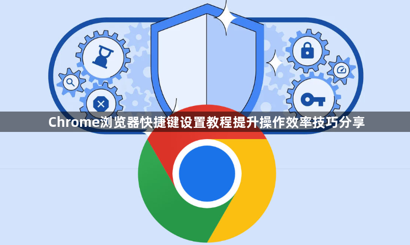 Chrome浏览器快捷键设置教程提升操作效率技巧分享1
