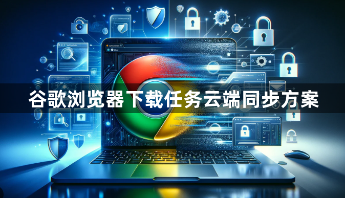 谷歌浏览器下载任务云端同步方案1