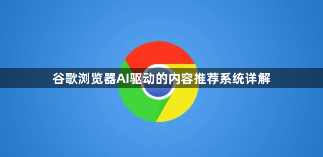 谷歌浏览器AI驱动的内容推荐系统详解1