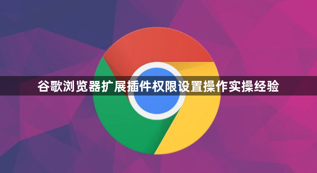 谷歌浏览器扩展插件权限设置操作实操经验1
