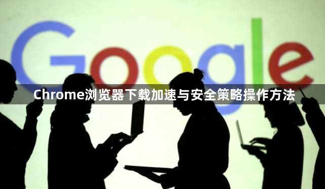 Chrome浏览器下载加速与安全策略操作方法1